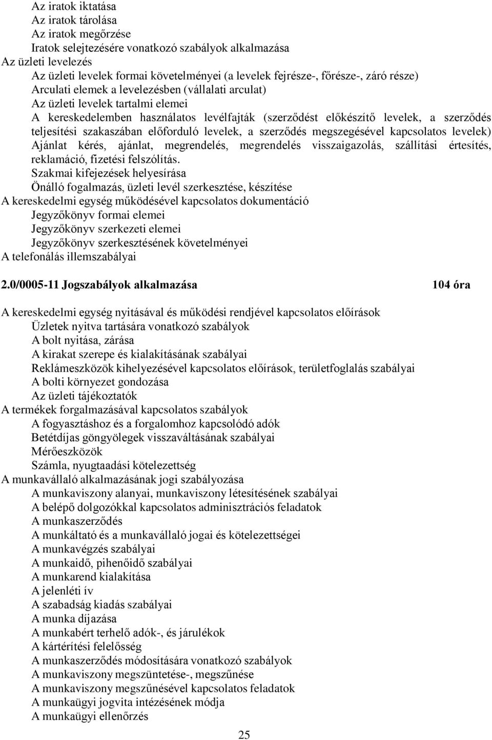 teljesítési szakaszában előforduló levelek, a szerződés megszegésével kapcsolatos levelek) Ajánlat kérés, ajánlat, megrendelés, megrendelés visszaigazolás, szállítási értesítés, reklamáció, fizetési