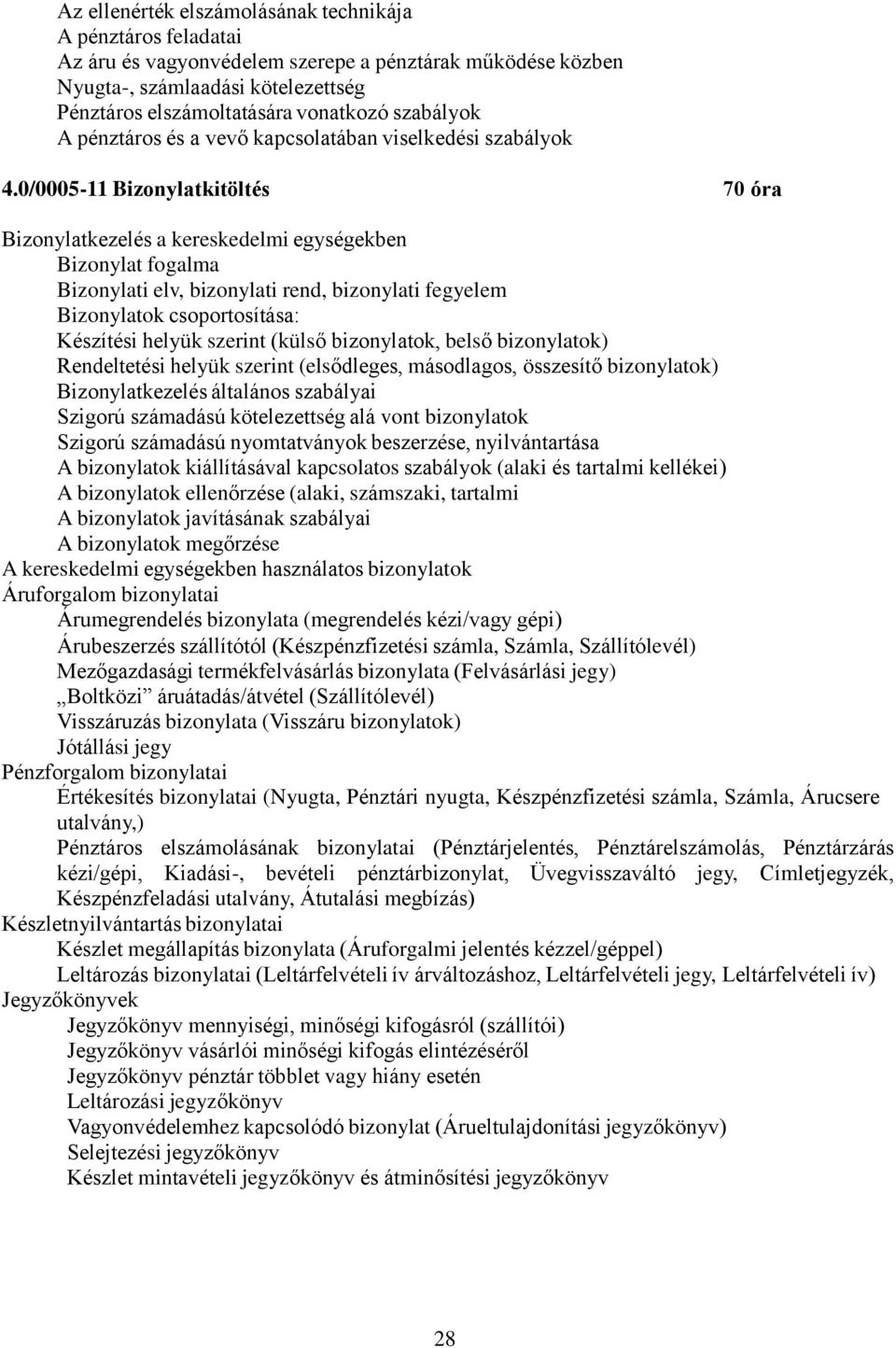 0/0005-11 Bizonylatkitöltés 70 óra Bizonylatkezelés a kereskedelmi egységekben Bizonylat fogalma Bizonylati elv, bizonylati rend, bizonylati fegyelem Bizonylatok csoportosítása: Készítési helyük