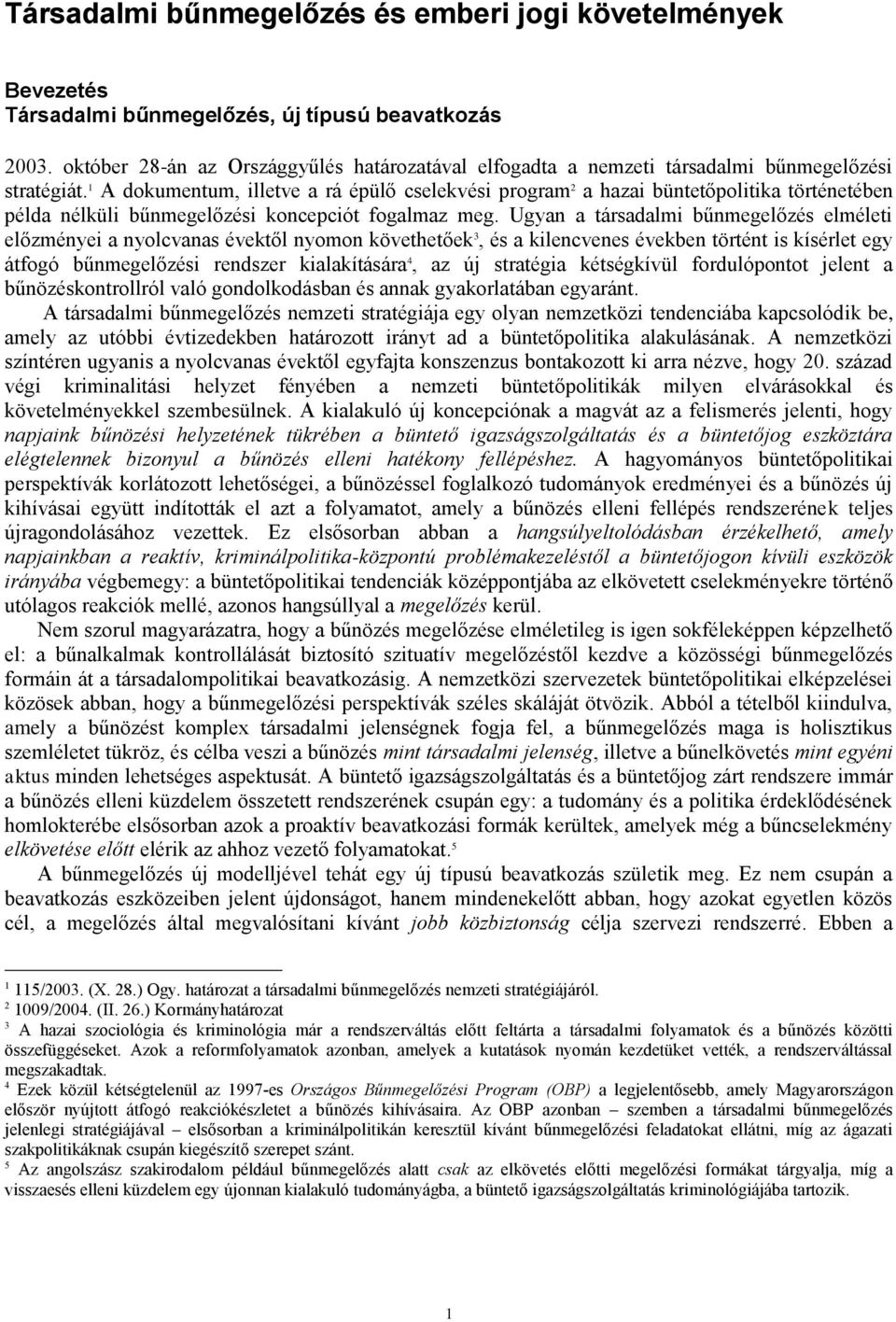 1 A dokumentum, illetve a rá épülő cselekvési program 2 a hazai büntetőpolitika történetében példa nélküli bűnmegelőzési koncepciót fogalmaz meg.