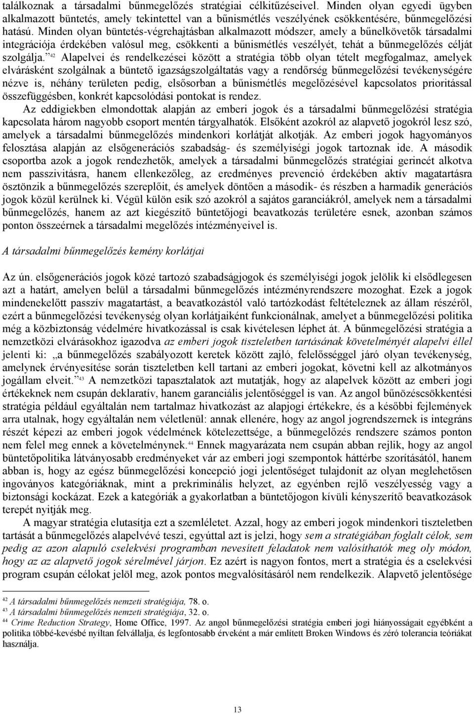 42 Alapelvei és rendelkezései között a stratégia több olyan tételt megfogalmaz, amelyek elvárásként szolgálnak a büntető igazságszolgáltatás vagy a rendőrség bűnmegelőzési tevékenységére nézve is,