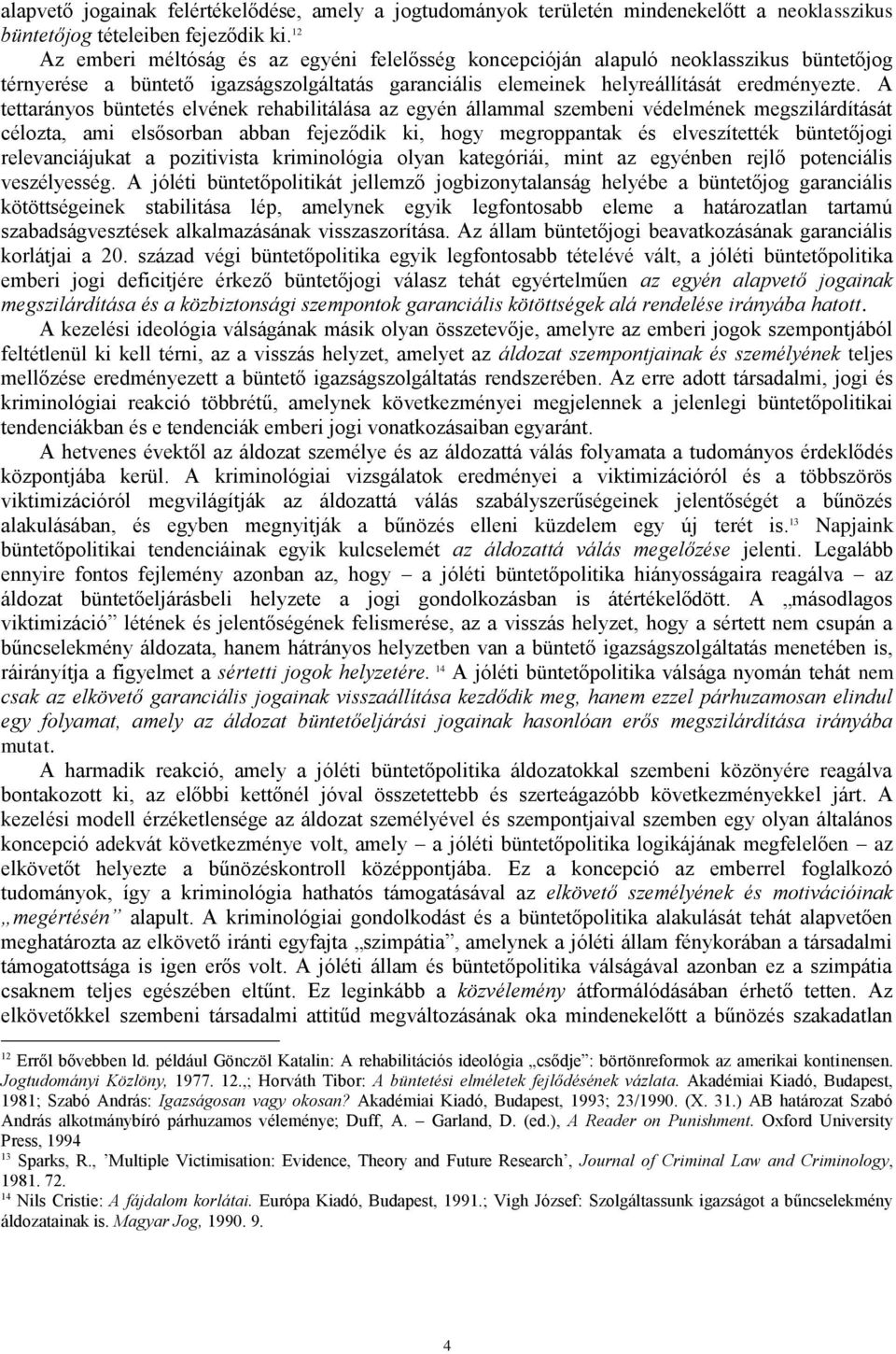 A tettarányos büntetés elvének rehabilitálása az egyén állammal szembeni védelmének megszilárdítását célozta, ami elsősorban abban fejeződik ki, hogy megroppantak és elveszítették büntetőjogi
