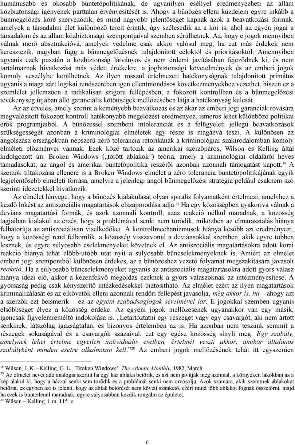 szélesedik az a kör is, ahol az egyén jogai a társadalom és az állam közbiztonsági szempontjaival szemben sérülhetnek.