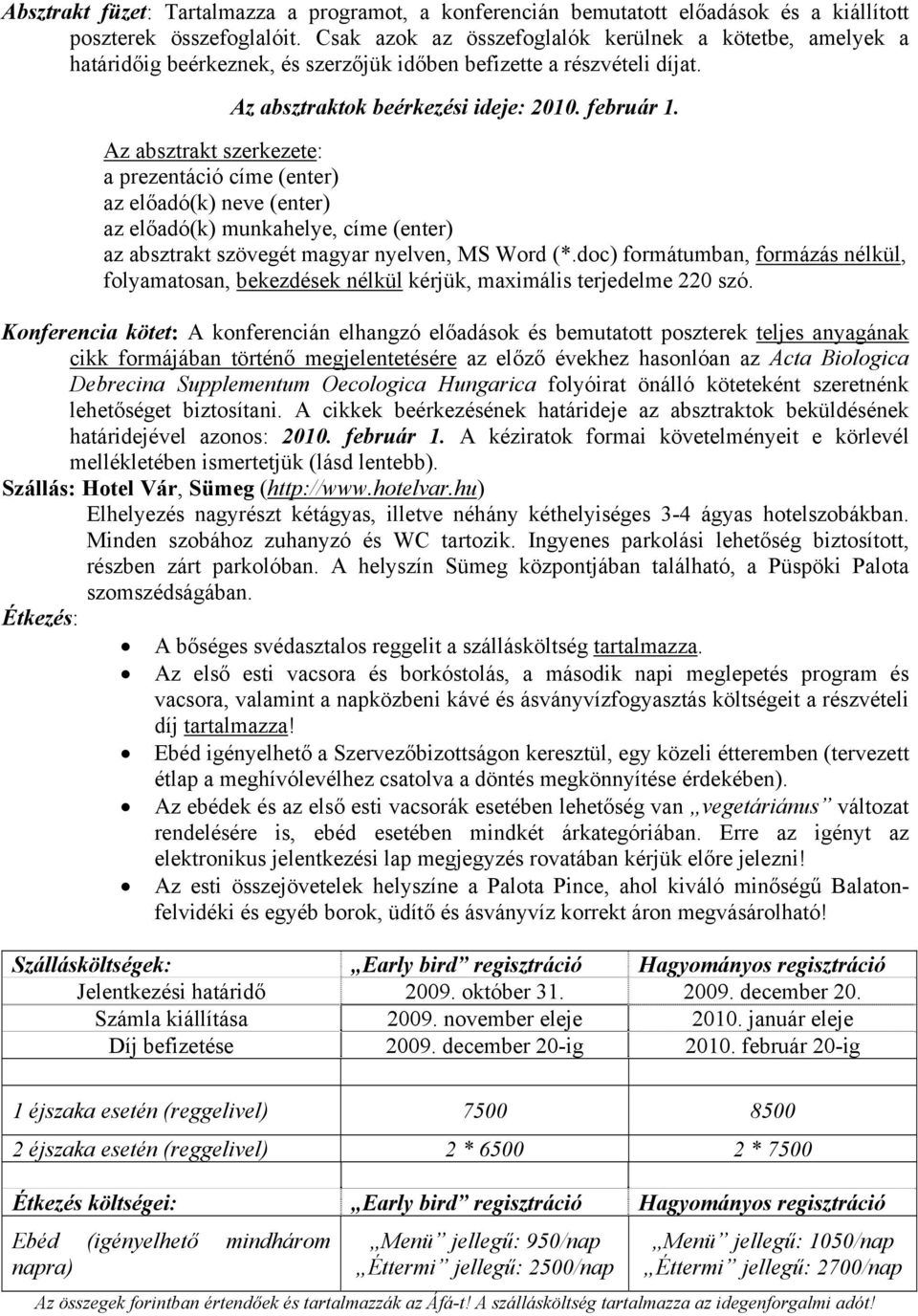 Az absztrakt szerkezete: a prezentáció címe (enter) az előadó(k) neve (enter) az előadó(k) munkahelye, címe (enter) az absztrakt szövegét magyar nyelven, MS Word (*.