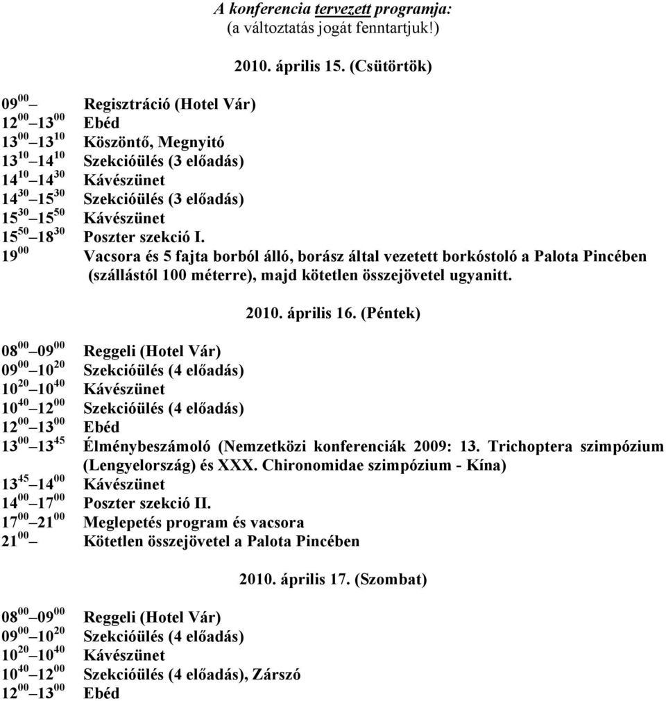 Kávészünet 15 50 18 30 Poszter szekció I. 19 00 Vacsora és 5 fajta borból álló, borász által vezetett borkóstoló a Palota Pincében (szállástól 100 méterre), majd kötetlen összejövetel ugyanitt. 2010.