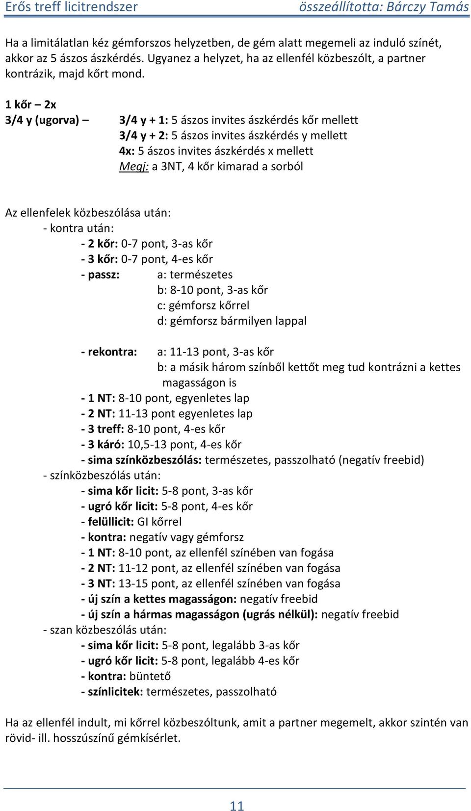 ellenfelek közbeszólása után: - kontra után: - 2 kőr: 0-7 ont, 3-as kőr - 3 kőr: 0-7 ont, 4-es kőr - assz: a: természetes b: 8-10 ont, 3-as kőr c: gémforsz kőrrel d: gémforsz bármilyen laal -