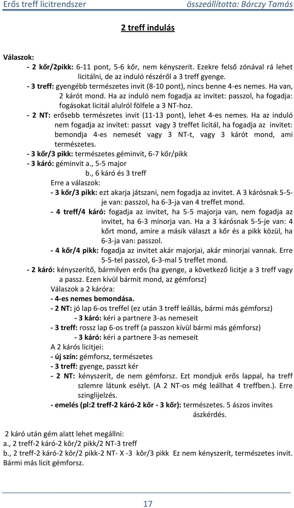 - 2 NT: erősebb természetes invit (11-13 ont), lehet 4-es nemes.