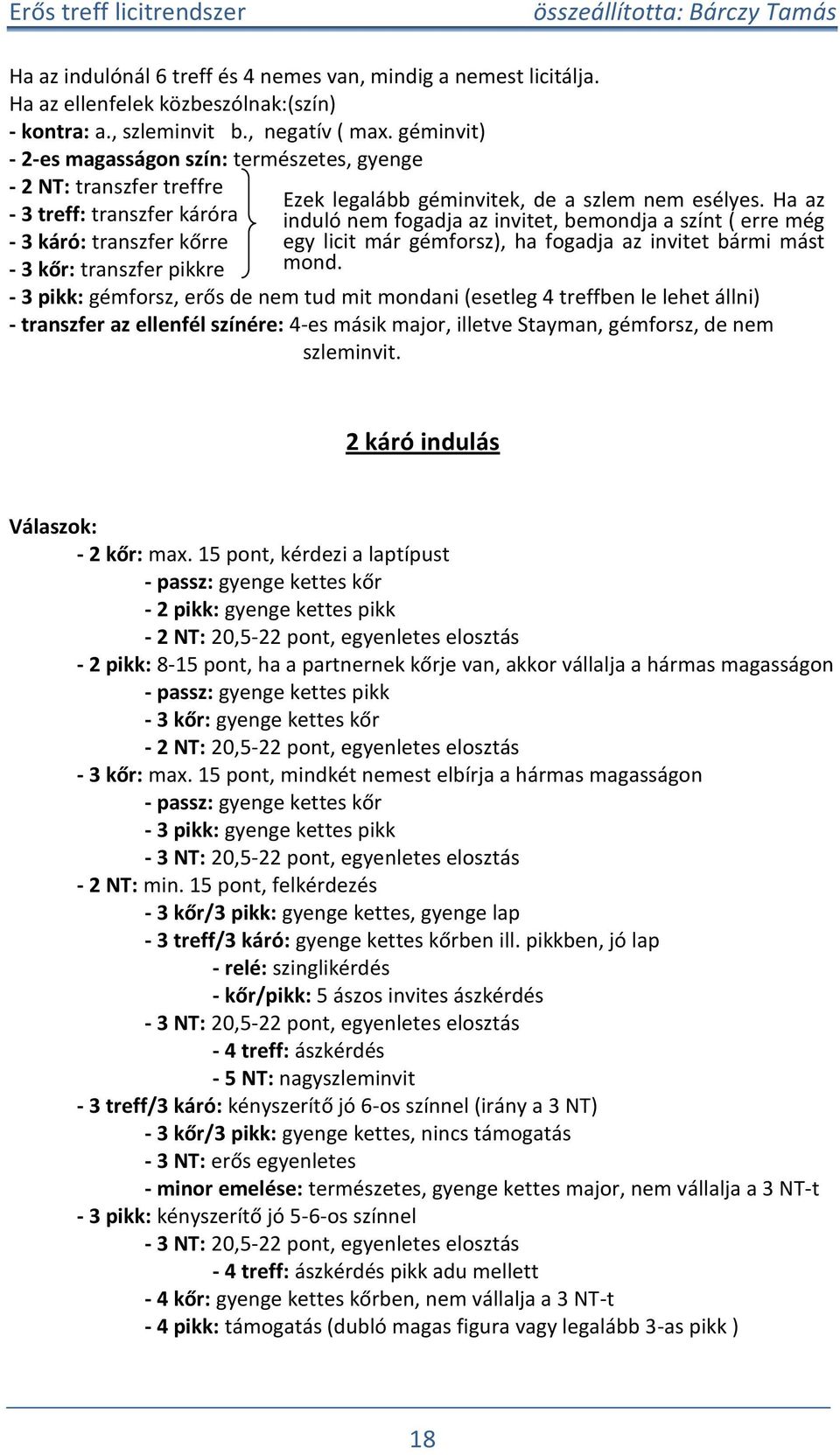 esélyes. Ha az induló nem fogadja az invitet, bemondja a színt ( erre még egy licit már gémforsz), ha fogadja az invitet bármi mást mond.