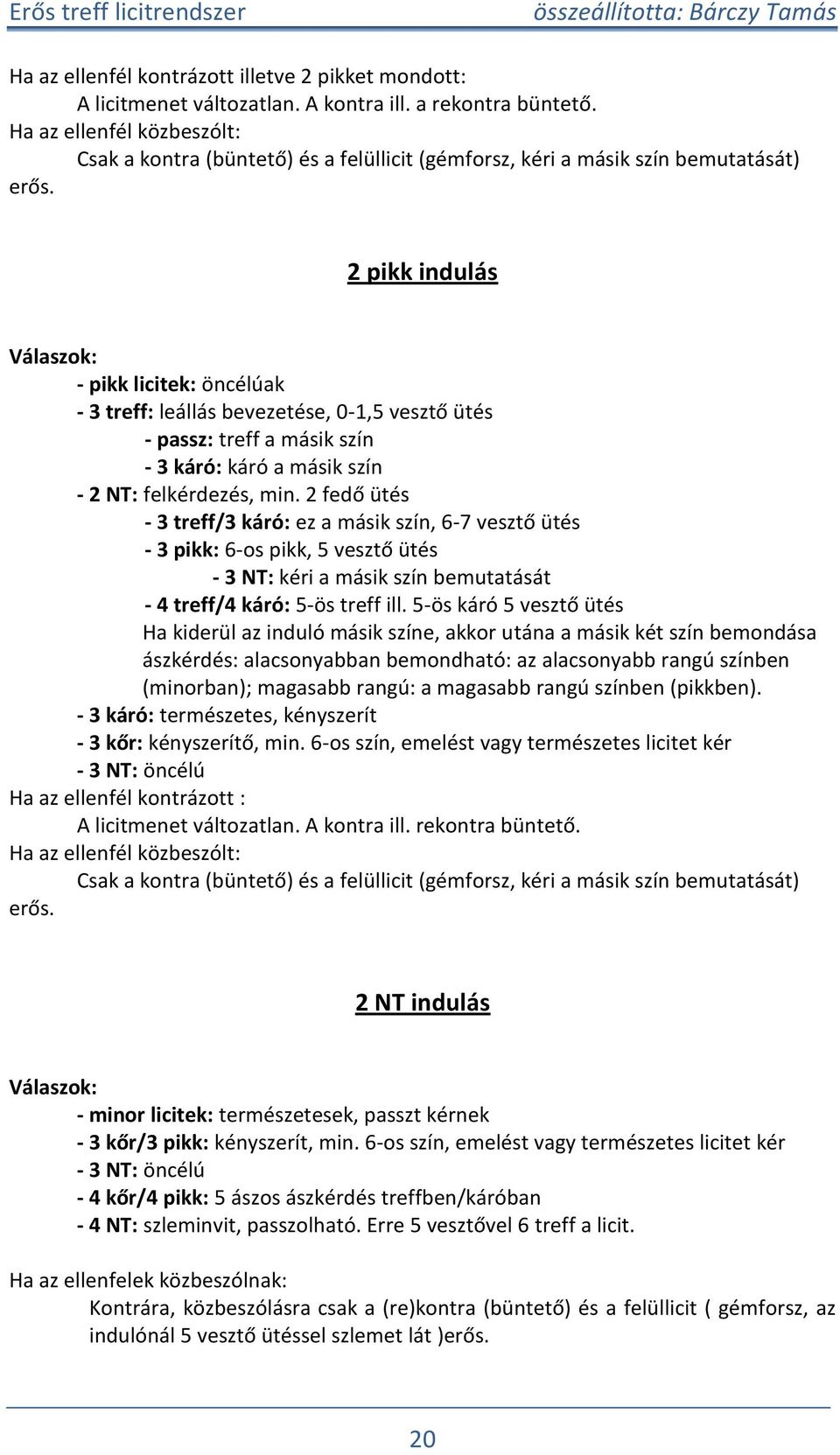 2 ikk indulás Válaszok: - ikk licitek: öncélúak - 3 treff: leállás bevezetése, 0-1,5 vesztő ütés - assz: treff a másik szín - 3 káró: káró a másik szín - 2 NT: felkérdezés, min.