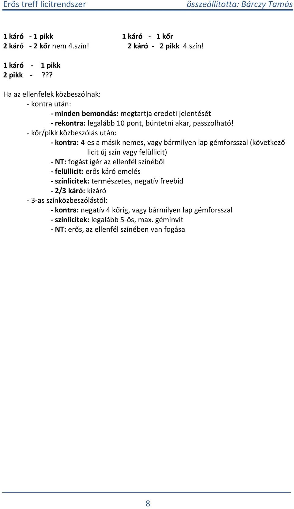 - kőr/ikk közbeszólás után: - kontra: 4-es a másik nemes, vagy bármilyen la gémforsszal (következő licit új szín vagy felüllicit) - NT: fogást ígér az ellenfél színéből -