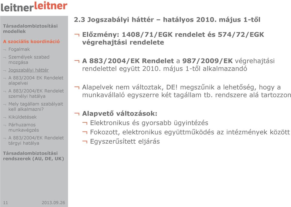 május 1-től Előzmény: 1408/71/EGK rendelet és 574/72/EGK végrehajtási rendelete A 883/2004/EK Rendelet a 987/2009/EK végrehajtási rendelettel együtt 2010.