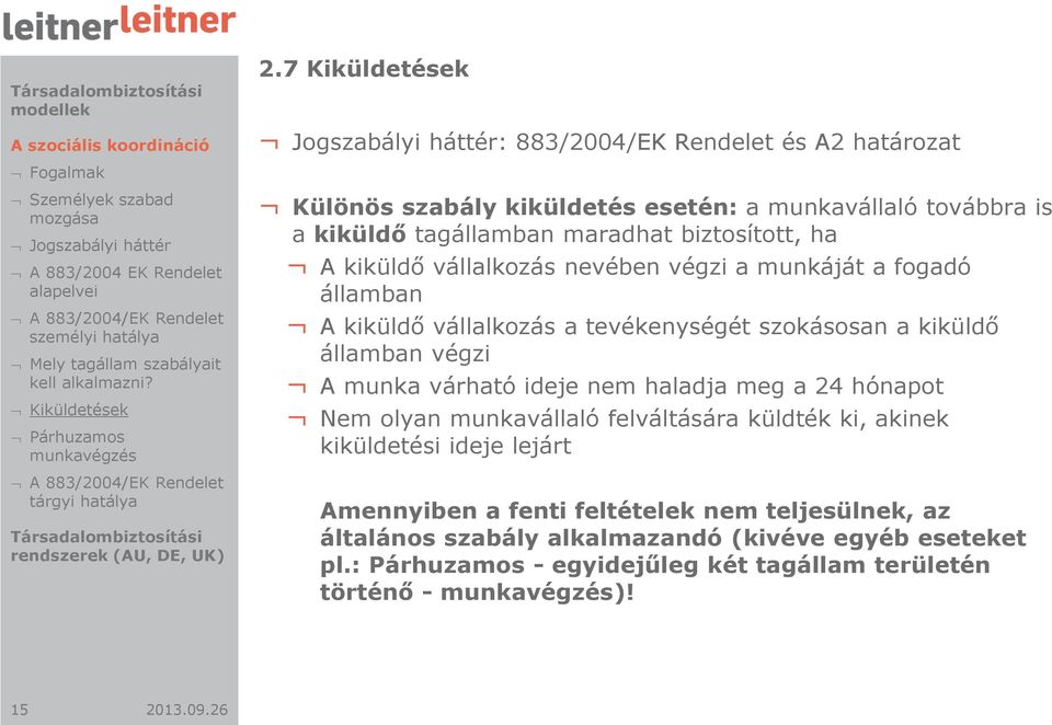 vállalkozás nevében végzi a munkáját a fogadó államban A kiküldő vállalkozás a tevékenységét szokásosan a kiküldő államban végzi A munka várható ideje nem haladja meg a 24 hónapot Nem olyan