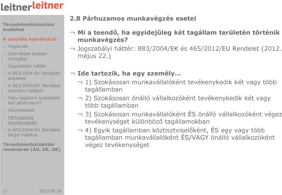 ) Ide tartozik, ha egy személy 1) Szokásosan munkavállalóként tevékenykedik két vagy több tagállamban 2) Szokásosan önálló vállalkozóként tevékenykedik két vagy több tagállamban 3) Szokásosan