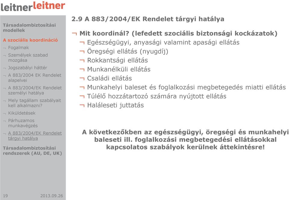 (lefedett szociális biztonsági kockázatok) Egészségügyi, anyasági valamint apasági ellátás Öregségi ellátás (nyugdíj) Rokkantsági ellátás Munkanélküli ellátás Családi ellátás