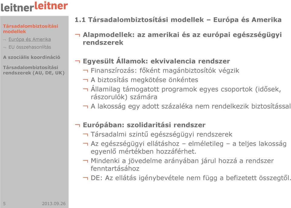 biztosítás megkötése önkéntes Államilag támogatott programok egyes csoportok (idősek, rászorulók) számára A lakosság egy adott százaléka nem rendelkezik biztosítással