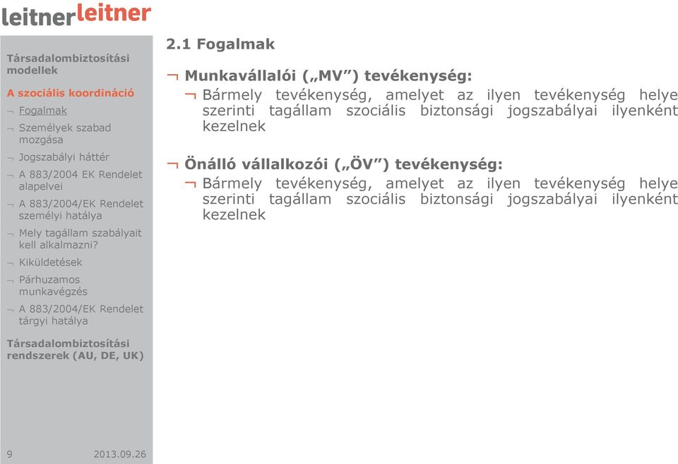 1 Fogalmak Munkavállalói ( MV ) tevékenység: Bármely tevékenység, amelyet az ilyen tevékenység helye szerinti tagállam szociális