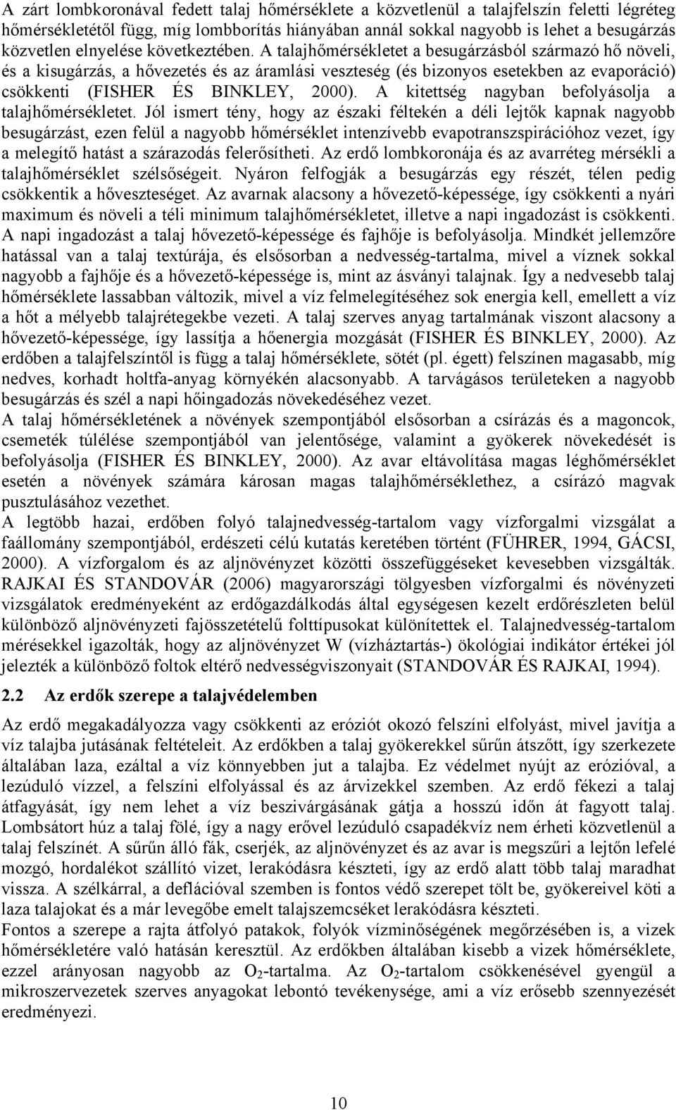 A talajhőmérsékletet a besugárzásból származó hő növeli, és a kisugárzás, a hővezetés és az áramlási veszteség (és bizonyos esetekben az evaporáció) csökkenti (FISHER ÉS BINKLEY, 2).