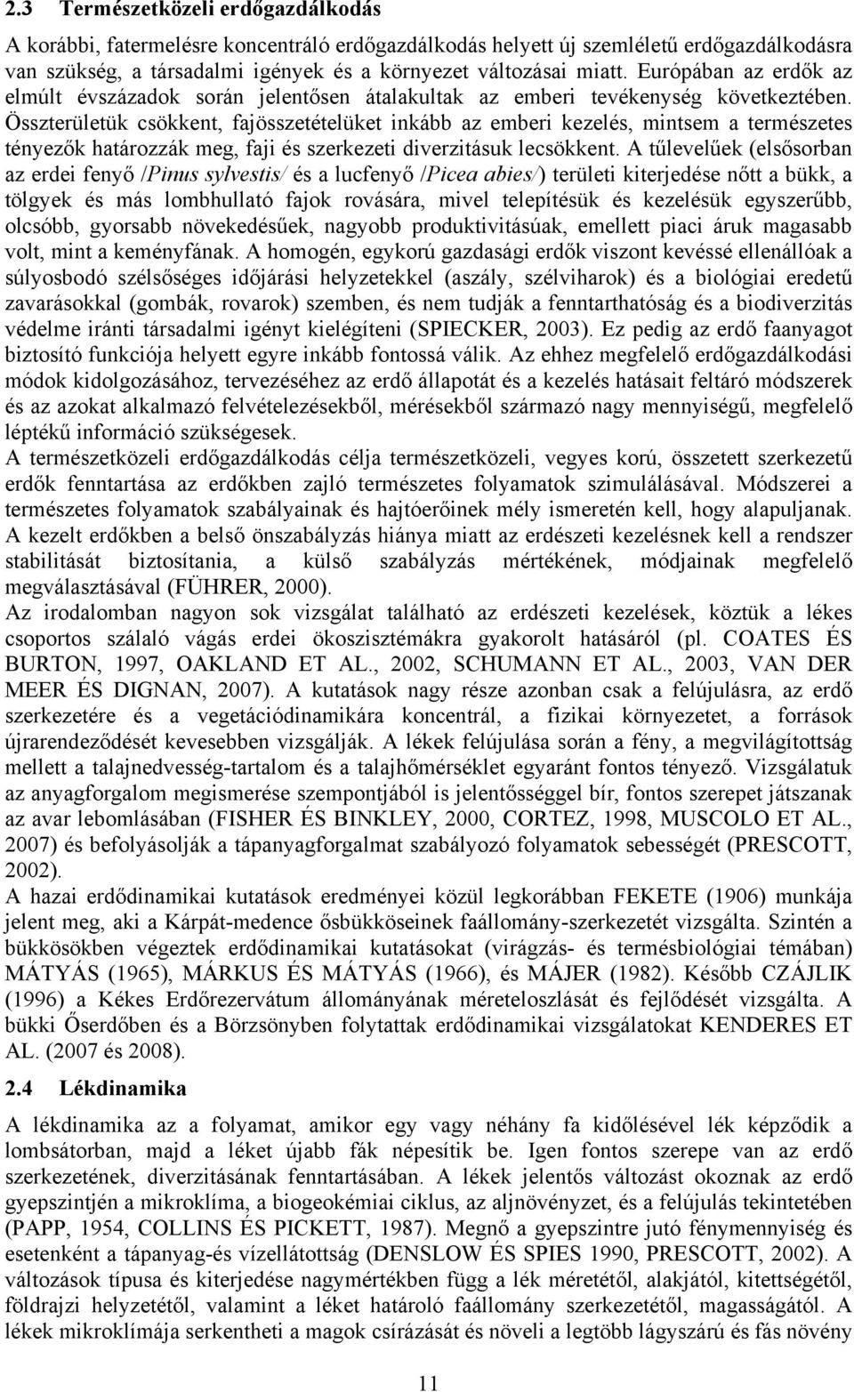 Összterületük csökkent, fajösszetételüket inkább az emberi kezelés, mintsem a természetes tényezők határozzák meg, faji és szerkezeti diverzitásuk lecsökkent.