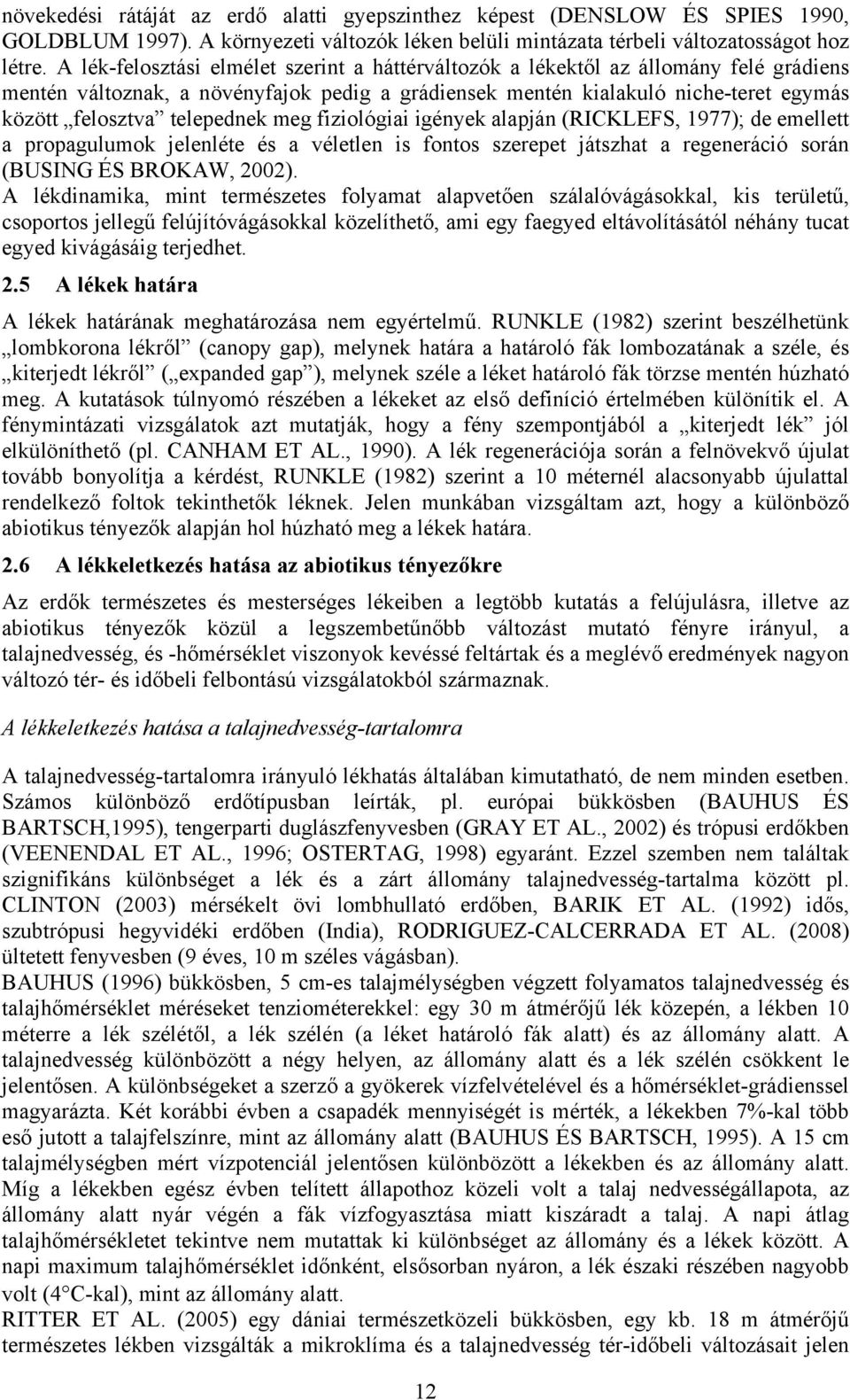 telepednek meg fiziológiai igények alapján (RICKLEFS, 1977); de emellett a propagulumok jelenléte és a véletlen is fontos szerepet játszhat a regeneráció során (BUSING ÉS BROKAW, 22).