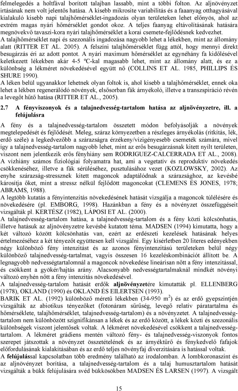 A teljes faanyag eltávolításának hatására megnövekvő tavaszi-kora nyári talajhőmérséklet a korai csemete-fejlődésnek kedvezhet.