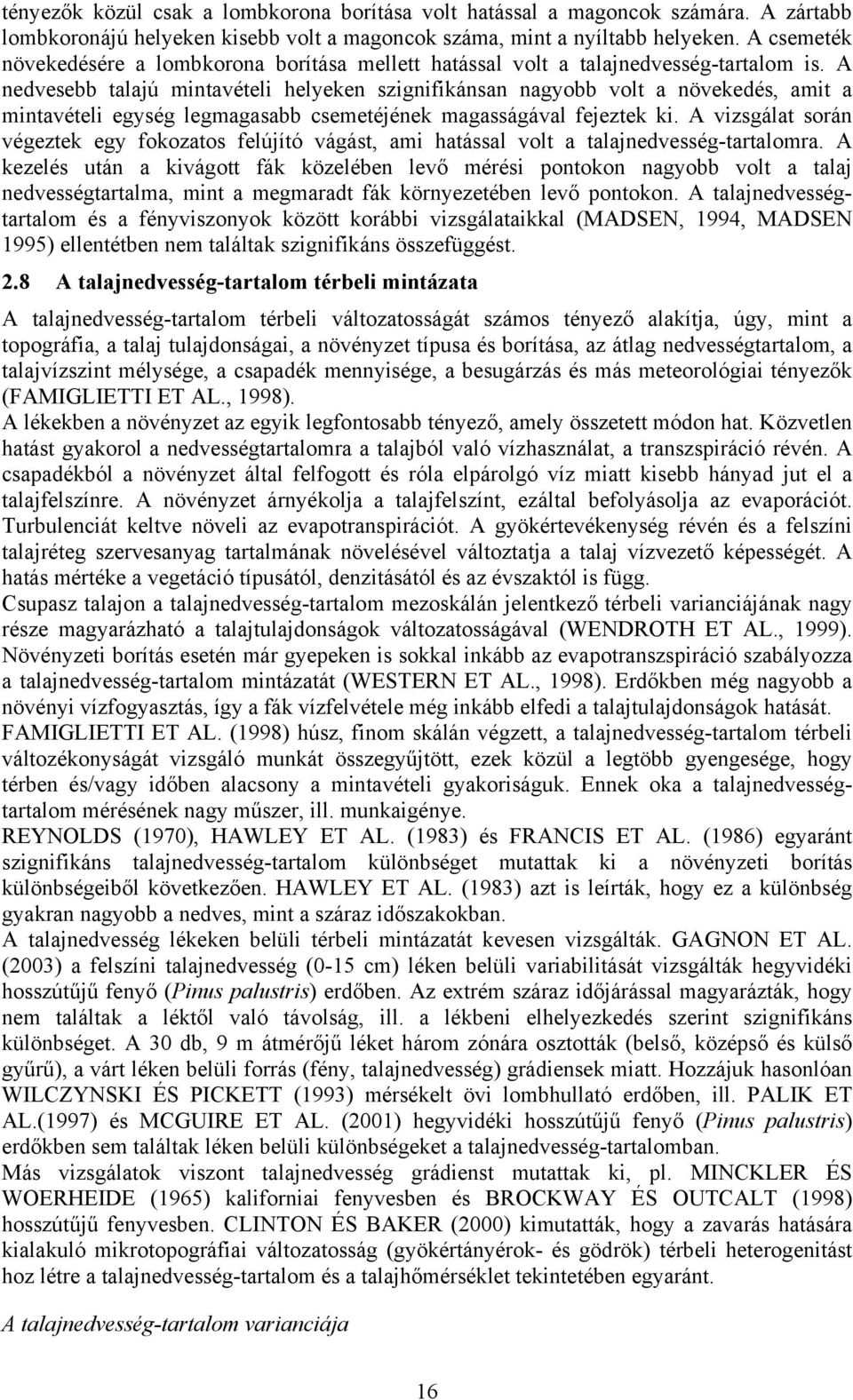 A nedvesebb talajú mintavételi helyeken szignifikánsan nagyobb volt a növekedés, amit a mintavételi egység legmagasabb csemetéjének magasságával fejeztek ki.