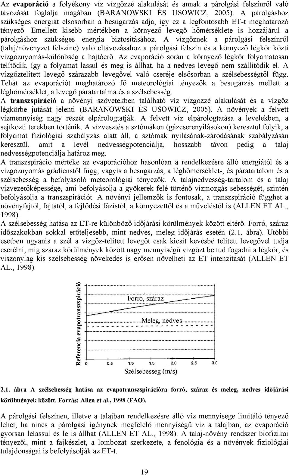 Emellett kisebb mértékben a környező levegő hőmérséklete is hozzájárul a párolgáshoz szükséges energia biztosításához.