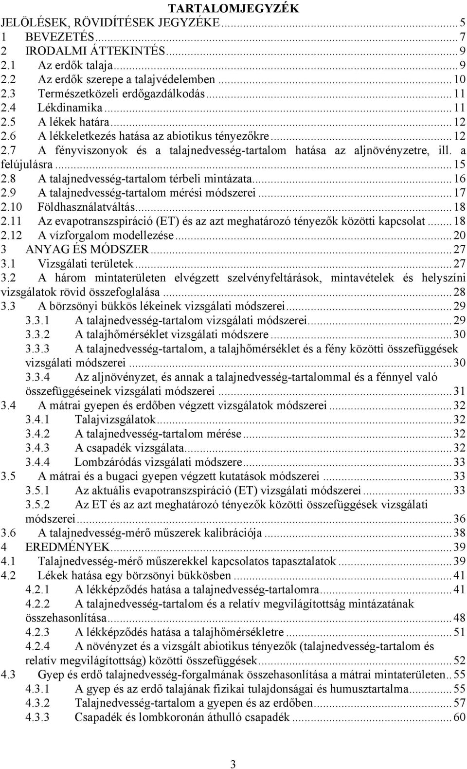 ..15 2.8 A talajnedvesség-tartalom térbeli mintázata...16 2.9 A talajnedvesség-tartalom mérési módszerei...17 2.1 Földhasználatváltás...18 2.