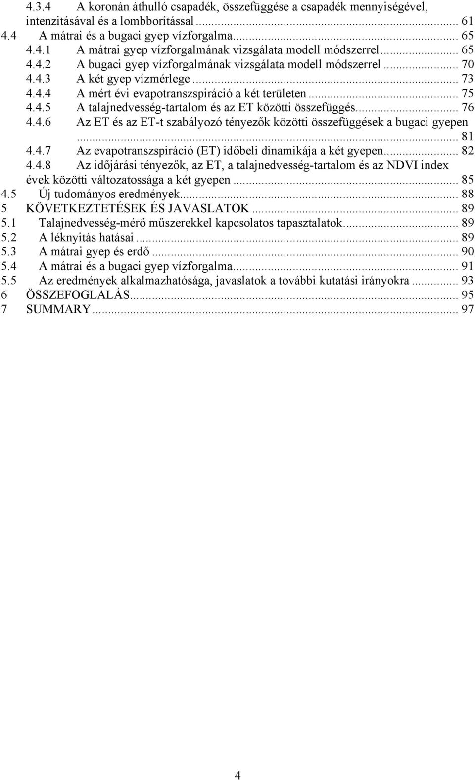 .. 76 4.4.6 Az ET és az ET-t szabályozó tényezők közötti összefüggések a bugaci gyepen... 81 4.4.7 Az evapotranszspiráció (ET) időbeli dinamikája a két gyepen... 82 4.4.8 Az időjárási tényezők, az ET, a talajnedvesség-tartalom és az NDVI index évek közötti változatossága a két gyepen.