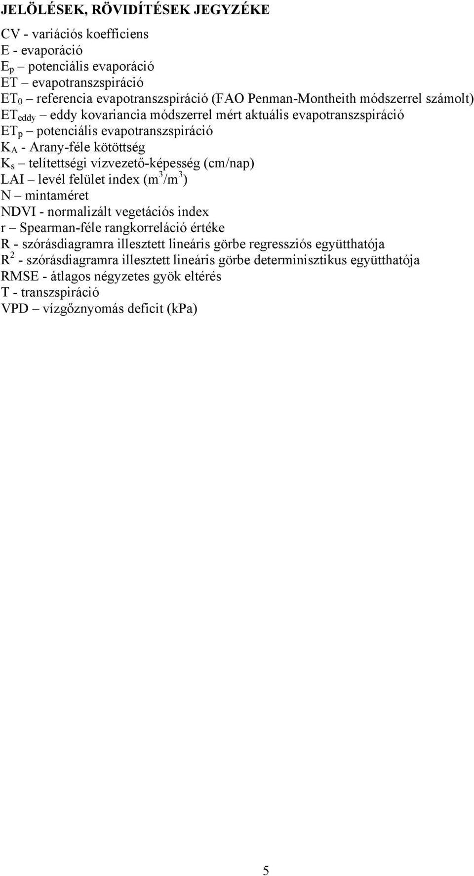 vízvezető-képesség (cm/nap) LAI levél felület index (m 3 /m 3 ) N mintaméret NDVI - normalizált vegetációs index r Spearman-féle rangkorreláció értéke R - szórásdiagramra illesztett