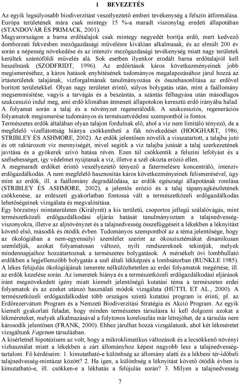 Magyarországon a barna erdőtalajok csak mintegy negyedét borítja erdő, mert kedvező domborzati fekvésben mezőgazdasági művelésre kiválóan alkalmasak, és az elmúlt 2 év során a népesség növekedése és
