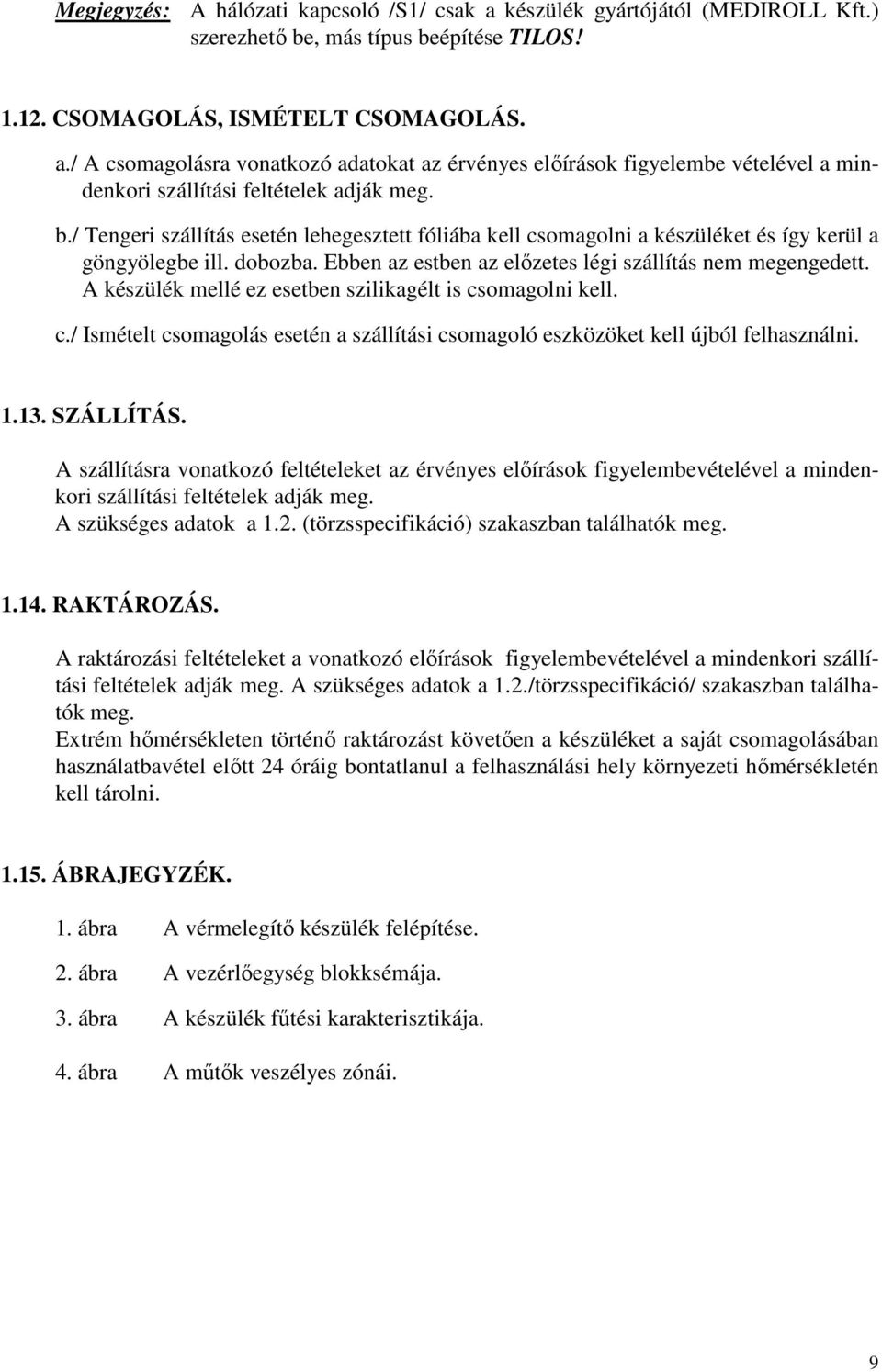 A készülék mellé ez esetben szilikagélt is csomagolni kell. c./ Ismételt csomagolás esetén a szállítási csomagoló eszközöket kell újból felhasználni. 1.13. SZÁLLÍTÁS.