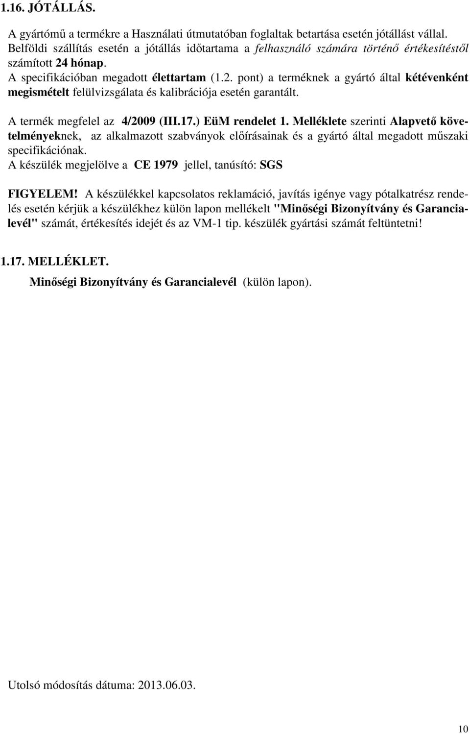 hónap. A specifikációban megadott élettartam (1.2. pont) a terméknek a gyártó által kétévenként megismételt felülvizsgálata és kalibrációja esetén garantált. A termék megfelel az 4/2009 (III.17.