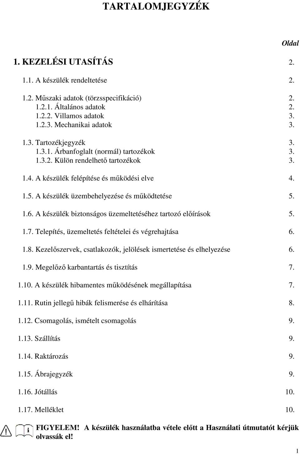 A készülék üzembehelyezése és működtetése 5. 1.6. A készülék biztonságos üzemeltetéséhez tartozó előírások 5. 1.7. Telepítés, üzemeltetés feltételei és végrehajtása 6. 1.8.