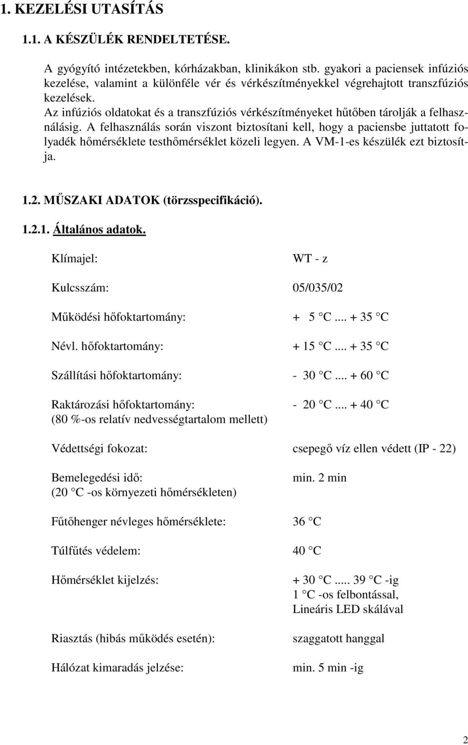 Az infúziós oldatokat és a transzfúziós vérkészítményeket hűtőben tárolják a felhasználásig.