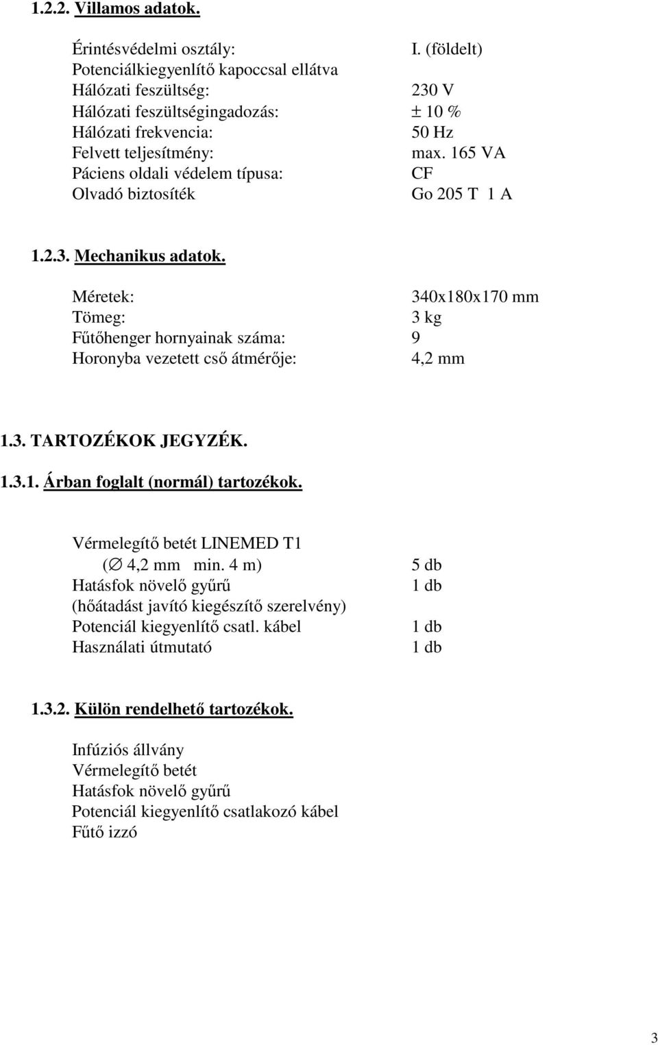 165 VA Páciens oldali védelem típusa: CF Olvadó biztosíték Go 205 T 1 A 1.2.3. Mechanikus adatok.