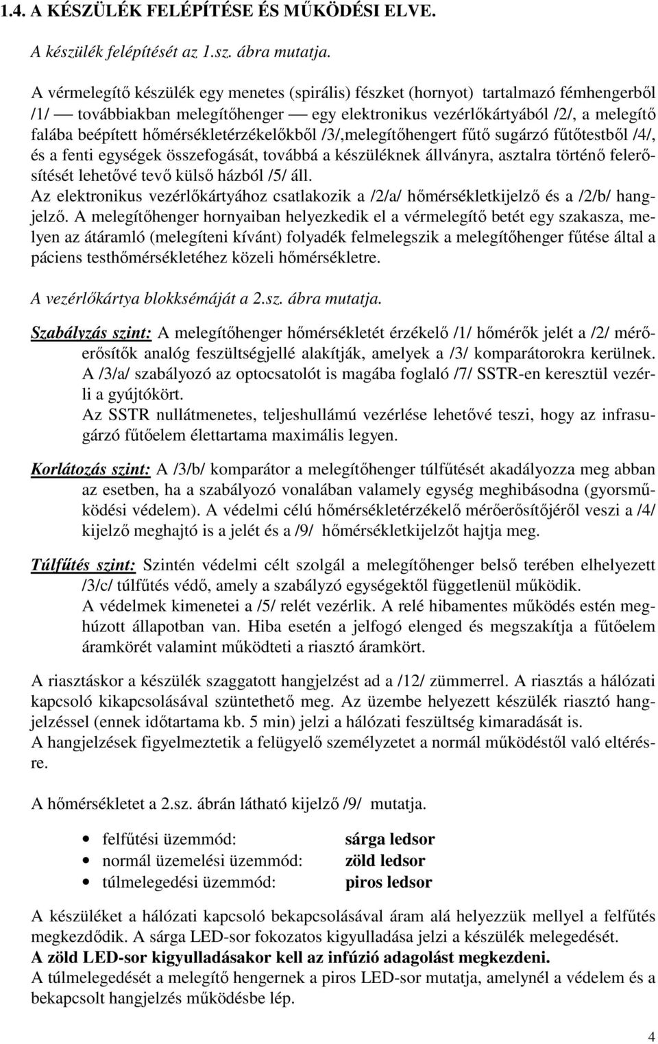 hőmérsékletérzékelőkből /3/,melegítőhengert fűtő sugárzó fűtőtestből /4/, és a fenti egységek összefogását, továbbá a készüléknek állványra, asztalra történő felerősítését lehetővé tevő külső házból