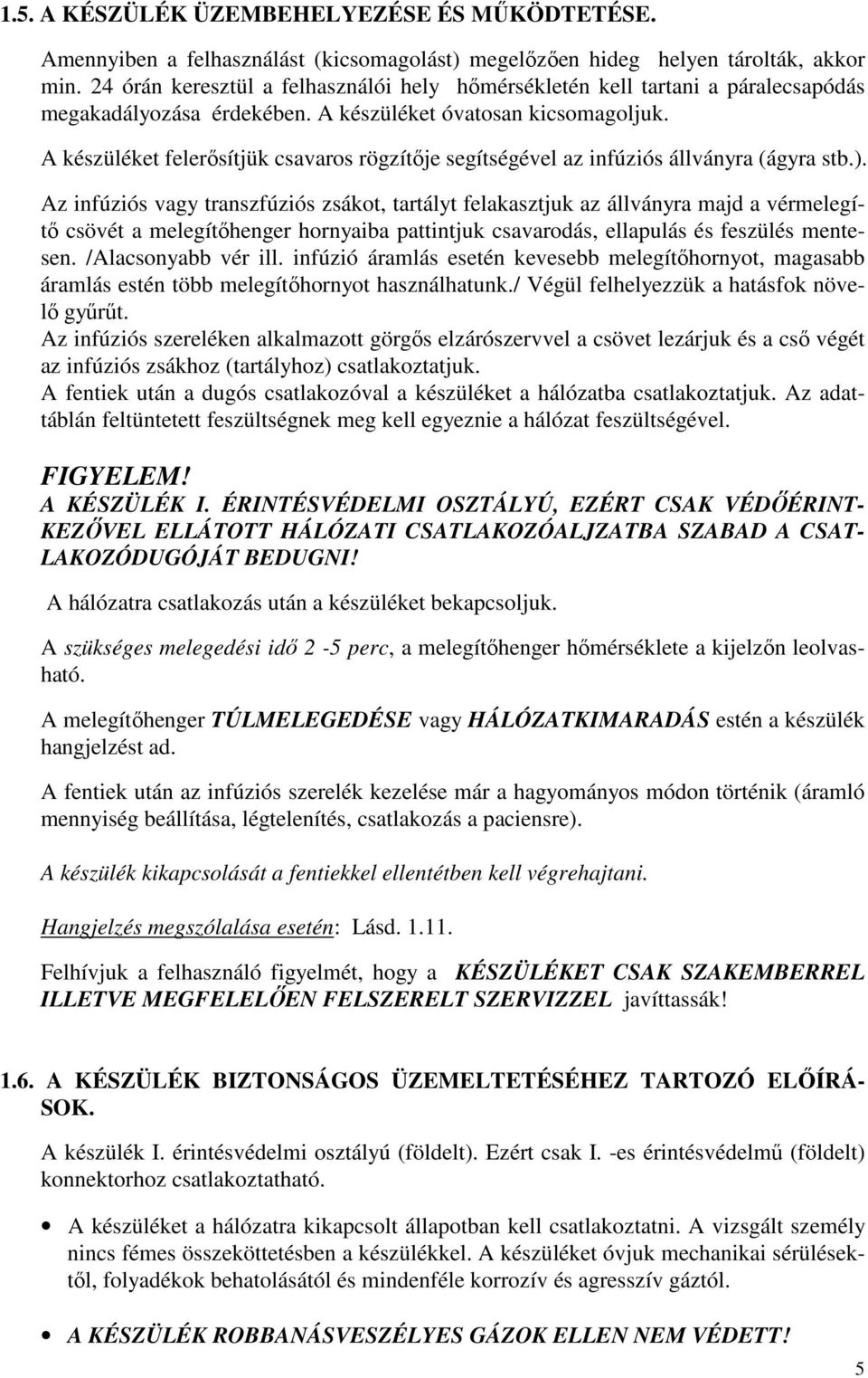 A készüléket felerősítjük csavaros rögzítője segítségével az infúziós állványra (ágyra stb.).