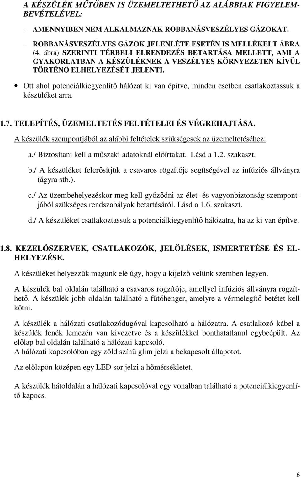Ott ahol potenciálkiegyenlítő hálózat ki van építve, minden esetben csatlakoztassuk a készüléket arra. 1.7. TELEPÍTÉS, ÜZEMELTETÉS FELTÉTELEI ÉS VÉGREHAJTÁSA.