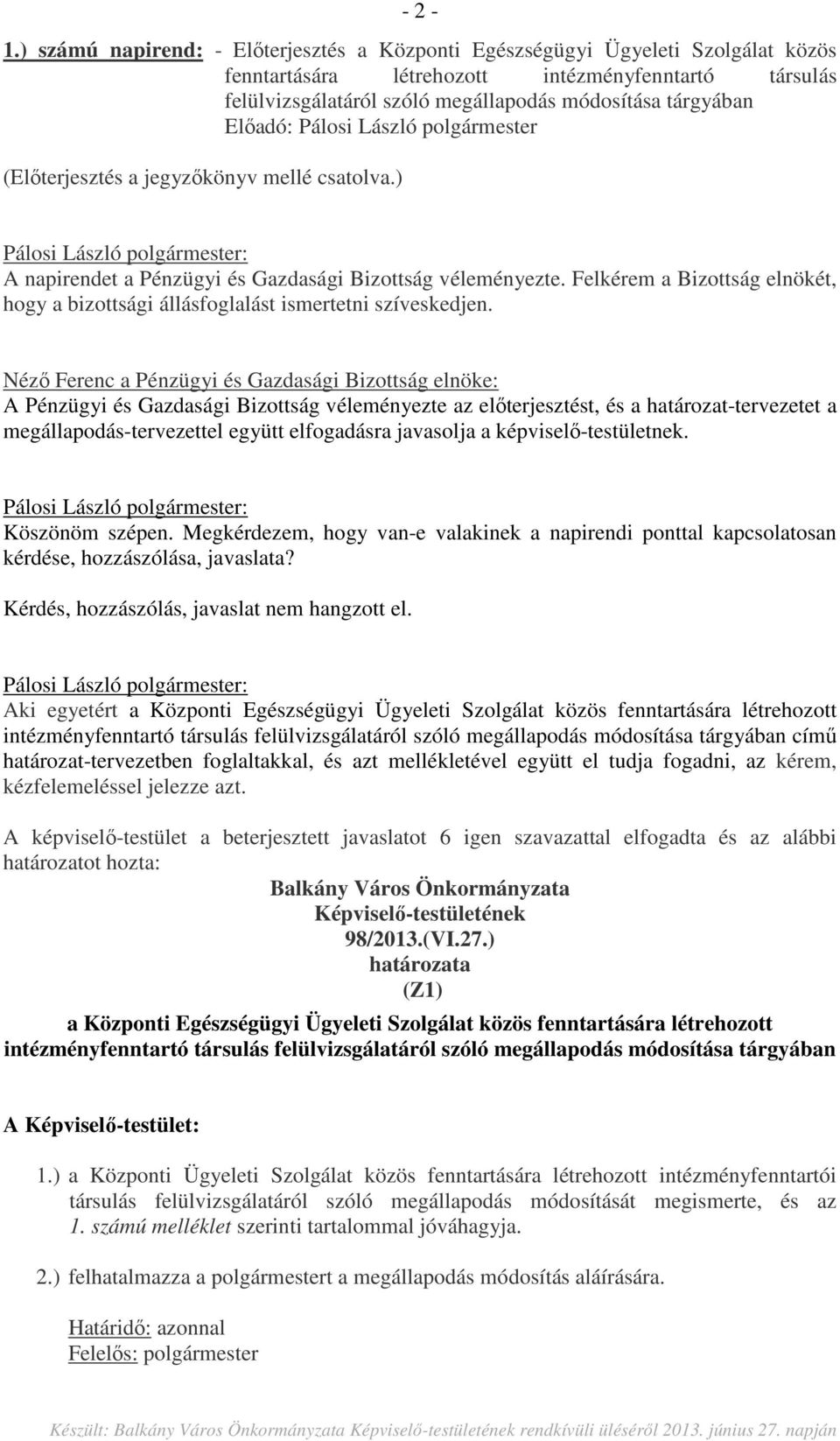 Előadó: Pálosi László polgármester (Előterjesztés a jegyzőkönyv mellé csatolva.) Pálosi László polgármester: A napirendet a Pénzügyi és Gazdasági Bizottság véleményezte.