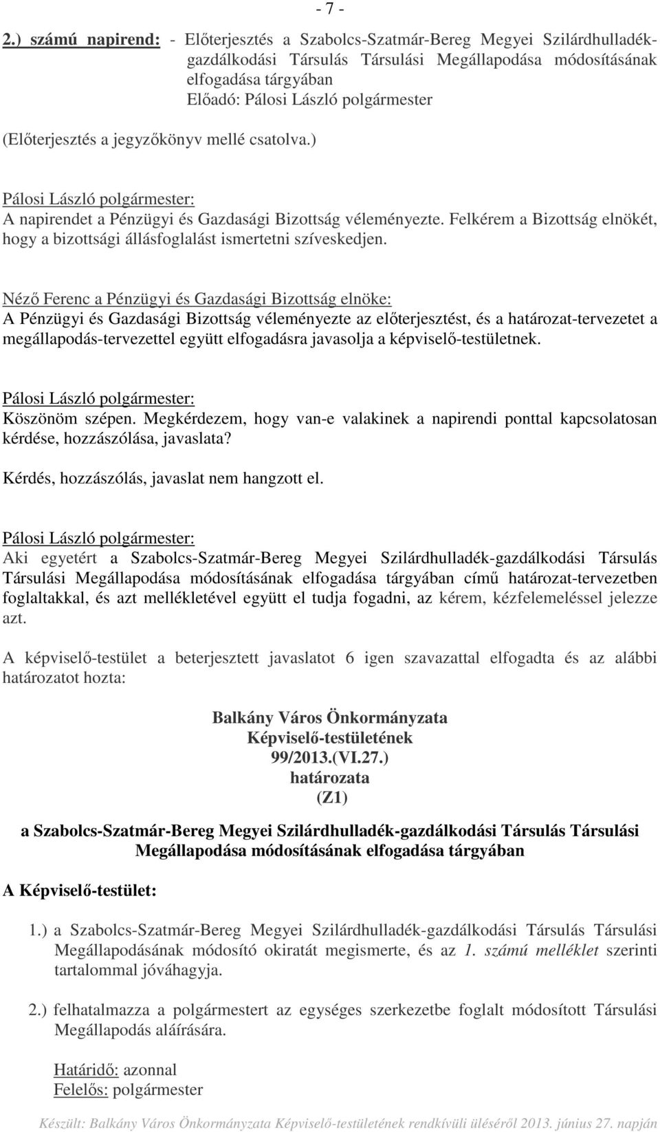 (Előterjesztés a jegyzőkönyv mellé csatolva.) Pálosi László polgármester: A napirendet a Pénzügyi és Gazdasági Bizottság véleményezte.