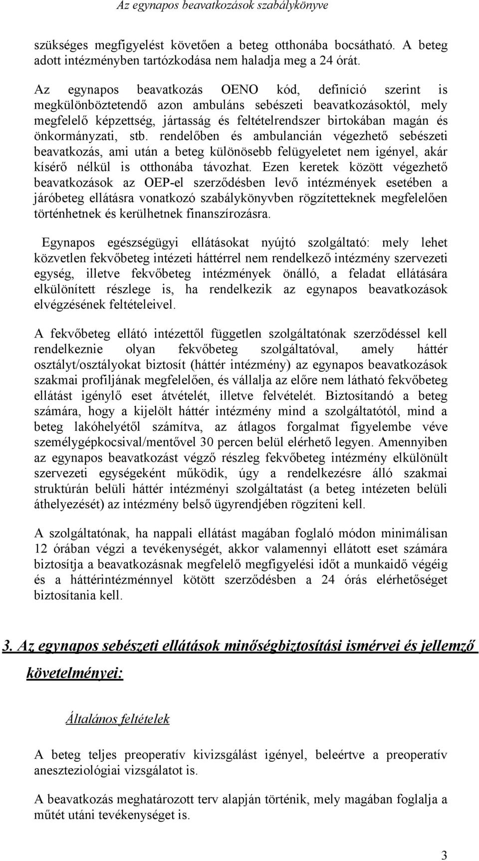 önkormányzati, stb. rendelőben és ambulancián végezhető sebészeti beavatkozás, ami után a beteg különösebb felügyeletet nem igényel, akár kísérő nélkül is otthonába távozhat.