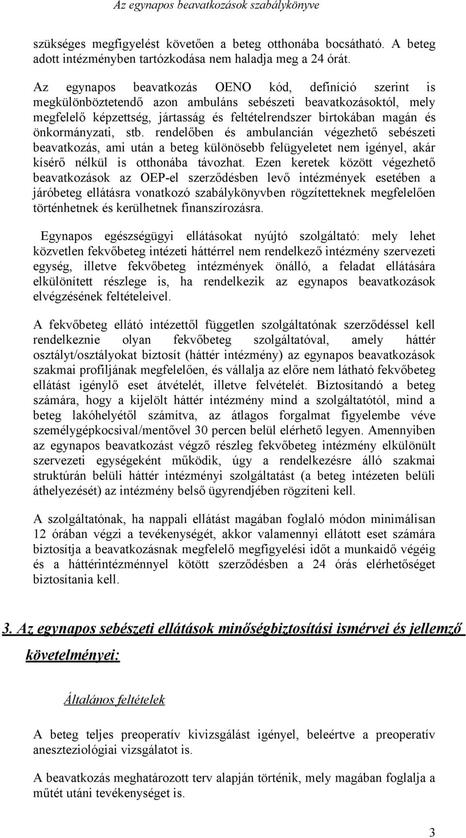 önkormányzati, stb. rendelőben és ambulancián végezhető sebészeti beavatkozás, ami után a beteg különösebb felügyeletet nem igényel, akár kísérő nélkül is otthonába távozhat.