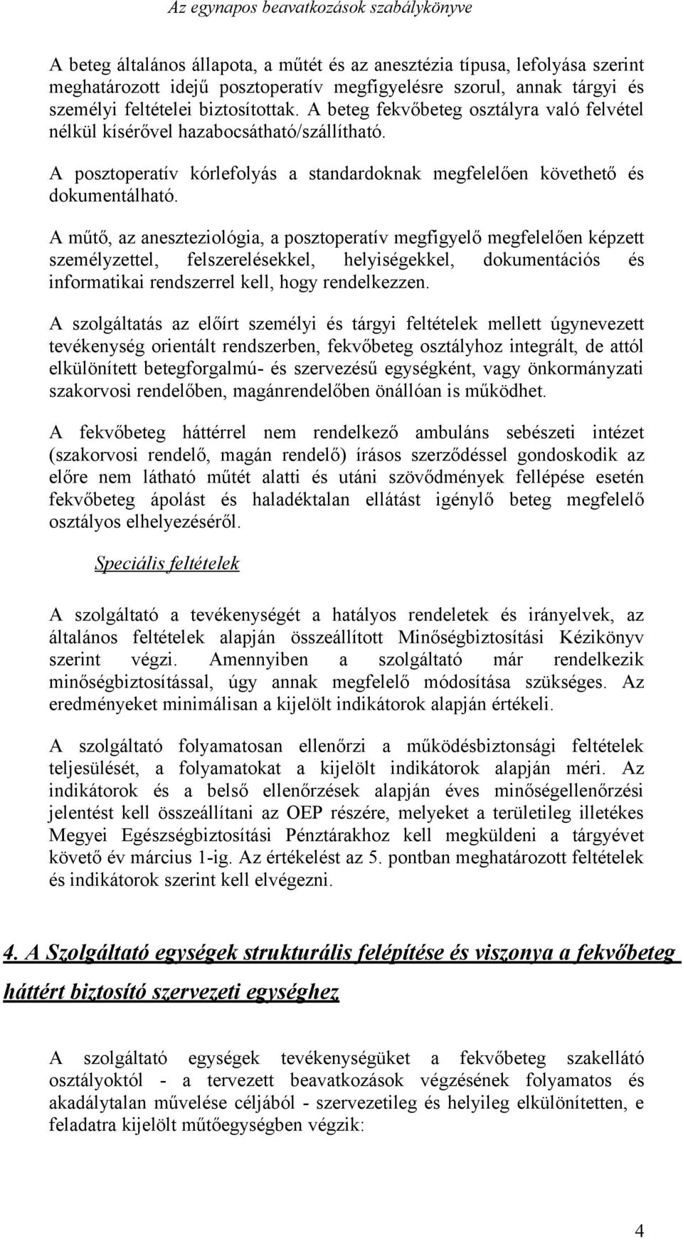 A műtő, az aneszteziológia, a posztoperatív megfigyelő megfelelően képzett személyzettel, felszerelésekkel, helyiségekkel, dokumentációs és informatikai rendszerrel kell, hogy rendelkezzen.