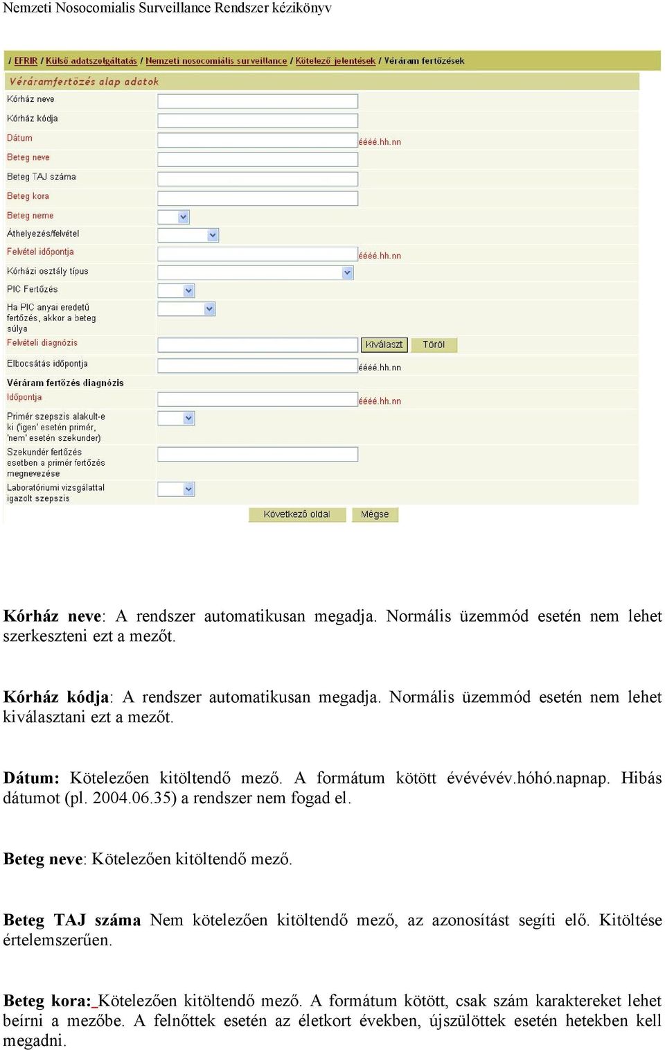 35) a rendszer nem fogad el. Beteg neve: Kötelezően kitöltendő mező. Beteg TAJ száma Nem kötelezően kitöltendő mező, az azonosítást segíti elő. Kitöltése értelemszerűen.