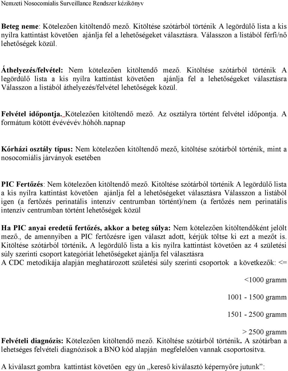 Kitöltése szótárból történik A legördülő lista a kis nyílra kattintást követően ajánlja fel a lehetőségeket választásra Válasszon a listából áthelyezés/felvétel lehetőségek közül. Felvétel időpontja.