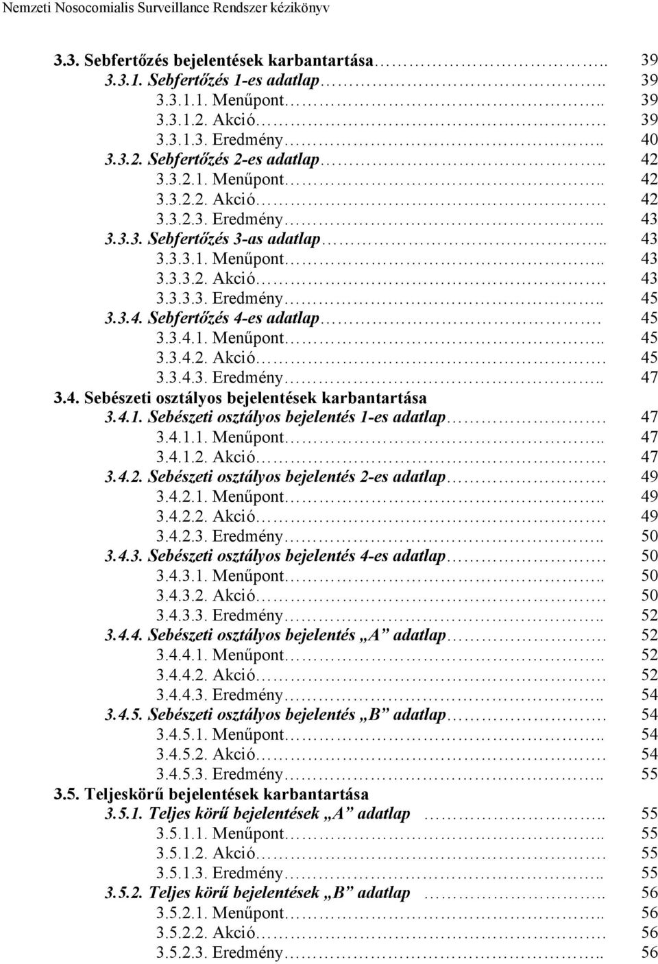 4.1. Sebészeti osztályos bejelentés 1-es adatlap. 3.4.1.1. Menűpont.. 3.4.1.2. Akció. 3.4.2. Sebészeti osztályos bejelentés 2-es adatlap. 3.4.2.1. Menűpont.. 3.4.2.2. Akció. 3.4.2.3. Eredmény.. 3.4.3. Sebészeti osztályos bejelentés 4-es adatlap.