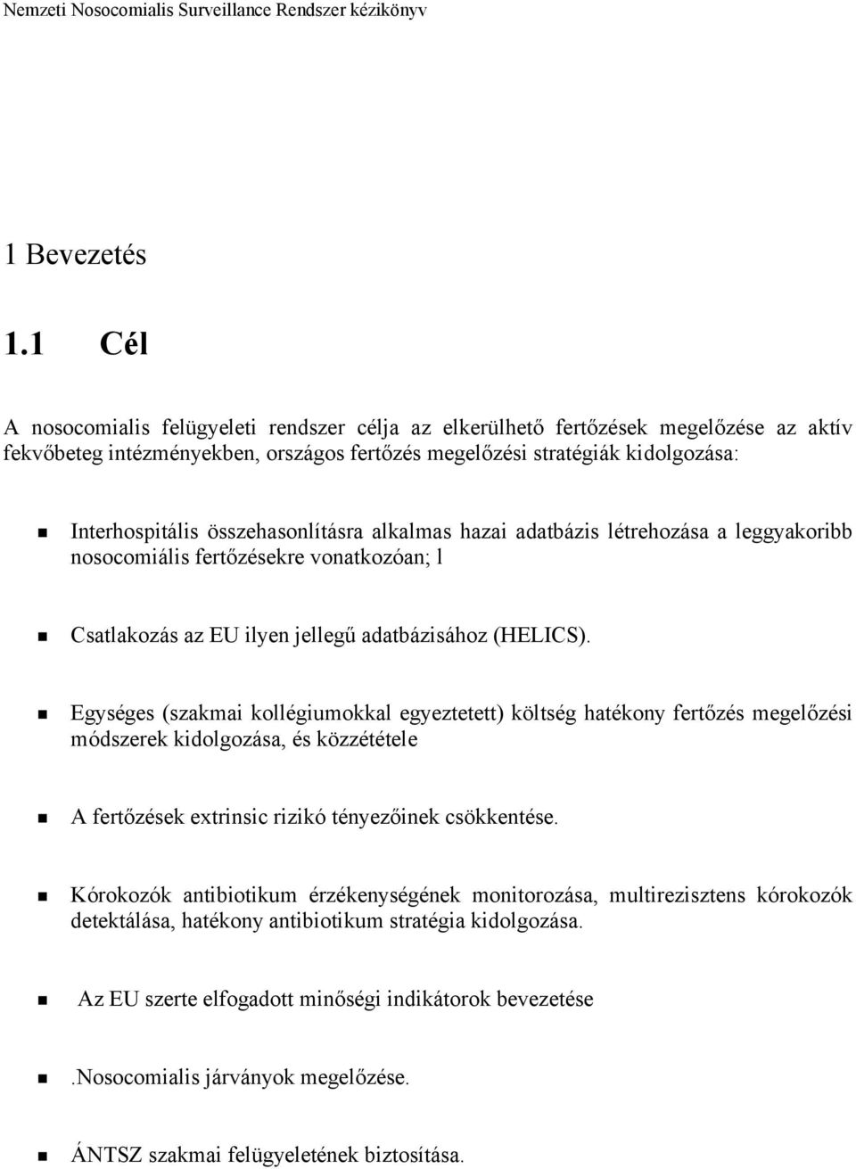 összehasonlításra alkalmas hazai adatbázis létrehozása a leggyakoribb nosocomiális fertőzésekre vonatkozóan; l n Csatlakozás az EU ilyen jellegű adatbázisához (HELICS).