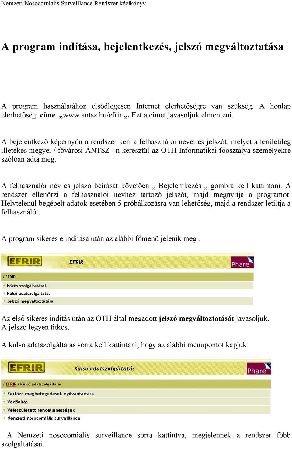 A bejelentkező képernyőn a rendszer kéri a felhasználói nevet és jelszót, melyet a területileg illetékes megyei / fővárosi ÁNTSZ n keresztül az OTH Informatikai főosztálya személyekre szólóan adta