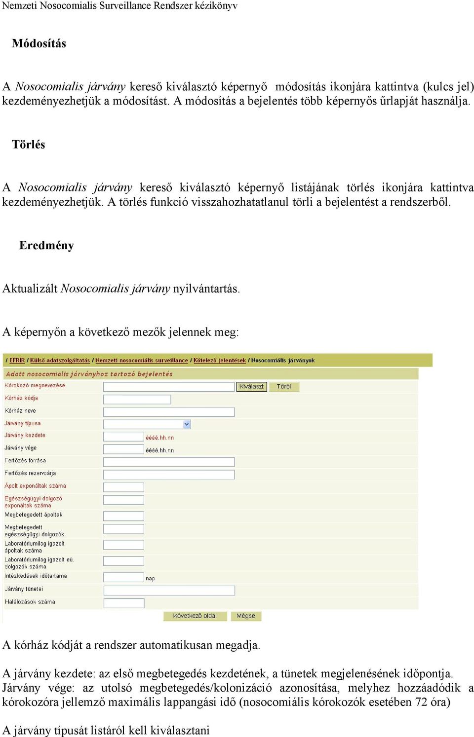Eredmény Aktualizált Nosocomialis járvány nyilvántartás. A képernyőn a következő mezők jelennek meg: A kórház kódját a rendszer automatikusan megadja.