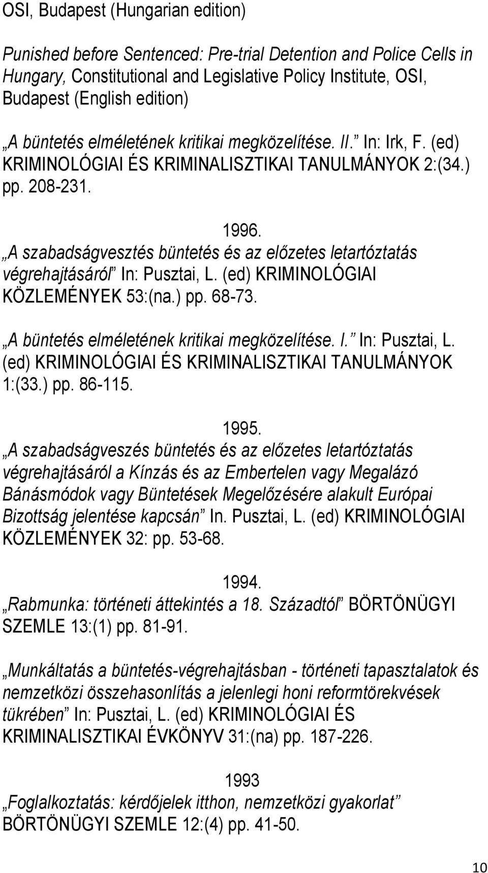 A szabadságvesztés büntetés és az előzetes letartóztatás végrehajtásáról In: Pusztai, L. (ed) KRIMINOLÓGIAI KÖZLEMÉNYEK 53:(na.) pp. 68-73. A büntetés elméletének kritikai megközelítése. I. In: Pusztai, L. (ed) KRIMINOLÓGIAI ÉS KRIMINALISZTIKAI TANULMÁNYOK 1:(33.