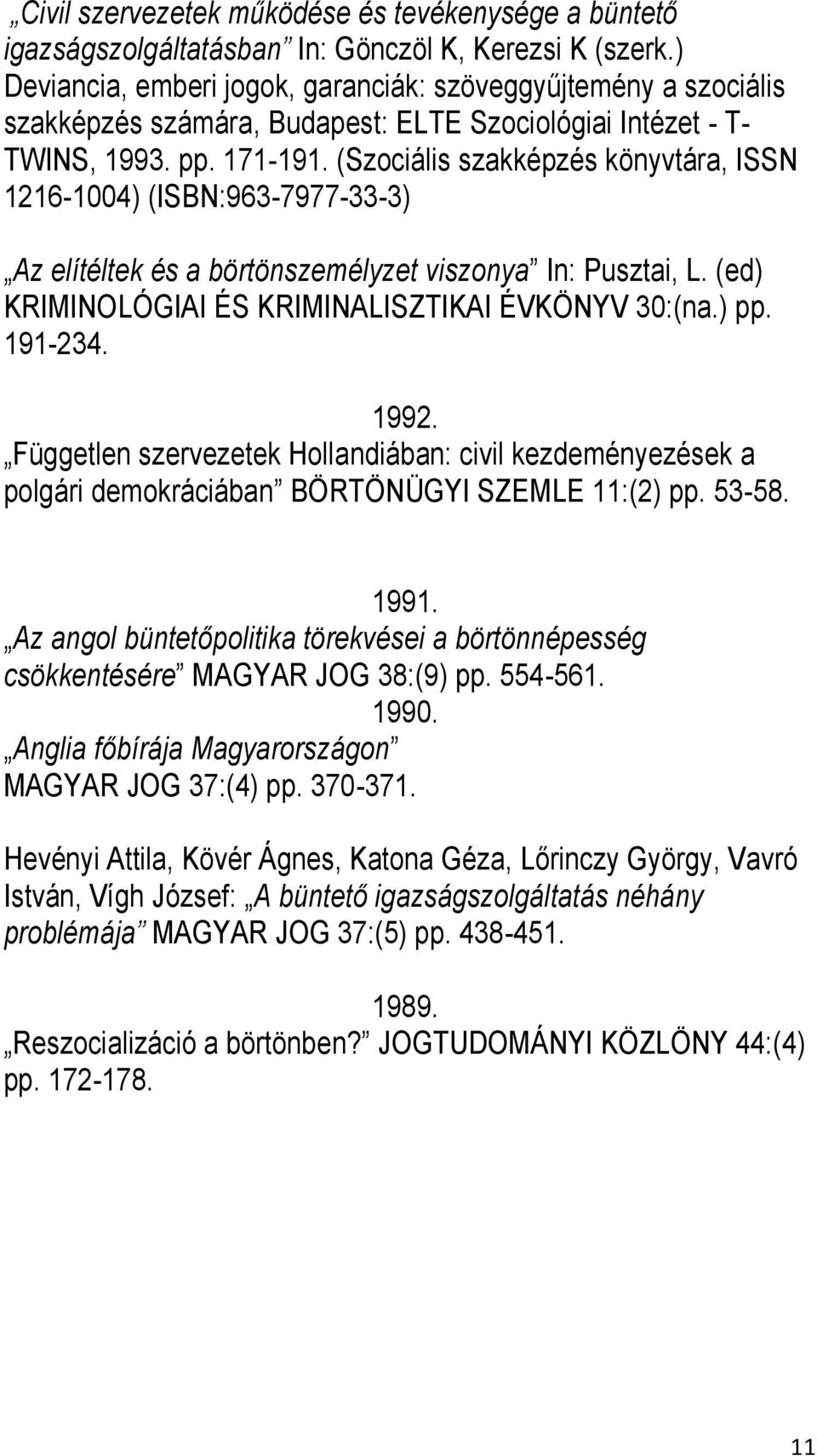 (Szociális szakképzés könyvtára, ISSN 1216-1004) (ISBN:963-7977-33-3) Az elítéltek és a börtönszemélyzet viszonya In: Pusztai, L. (ed) KRIMINOLÓGIAI ÉS KRIMINALISZTIKAI ÉVKÖNYV 30:(na.) pp. 191-234.